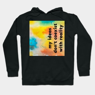 My Ideas Don't Coexist With Reality Hoodie